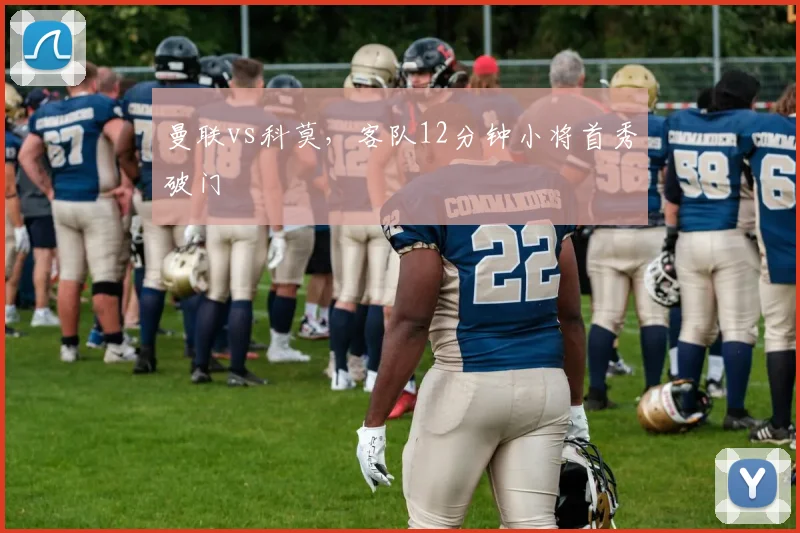 曼联vs科莫,客队12分钟小将首秀破门