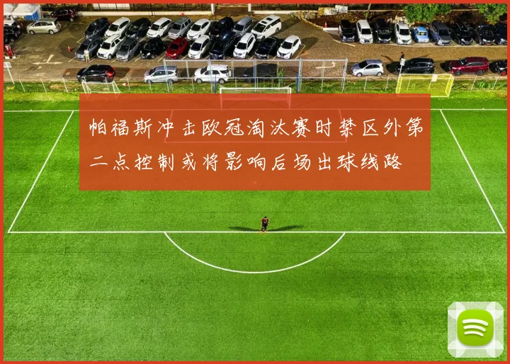 帕福斯冲击欧冠淘汰赛时禁区外第二点控制或将影响后场出球线路